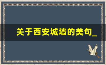 关于西安城墙的美句_第一次到西安发朋友圈