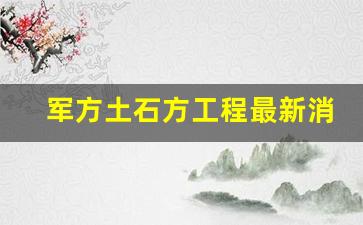 军方土石方工程最新消息