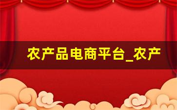 农产品电商平台_农产品行业分析报告