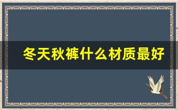 冬天秋裤什么材质最好穿