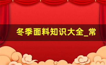 冬季面料知识大全_常见18种面料图片