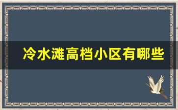 冷水滩高档小区有哪些_冷水滩区在售楼盘排行榜