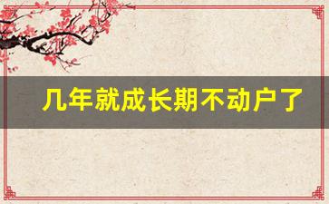 几年就成长期不动户了_基本户成不动户可以开一般户吗