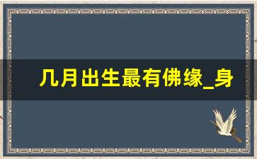 几月出生最有佛缘_身上有佛缘的女人进庙就头晕