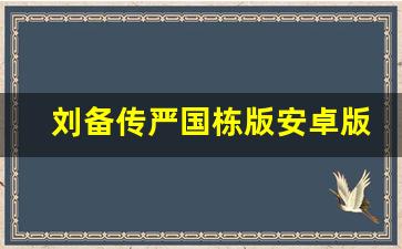 刘备传严国栋版安卓版_三国志刘备传严国栋手游