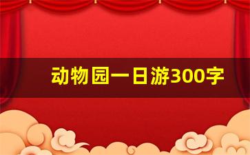 动物园一日游300字作文