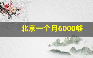 北京一个月6000够用吗