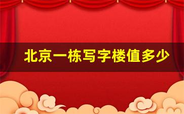 北京一栋写字楼值多少钱_北京独栋大厦出售