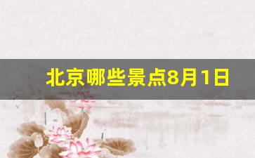 北京哪些景点8月1日继续临时闭馆_北京一日游最佳景点