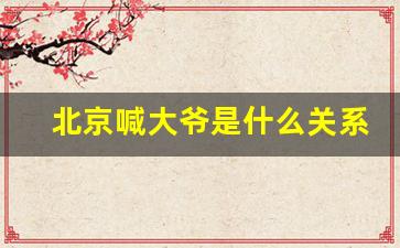 北京喊大爷是什么关系_北京话大爷与祖宗的关系