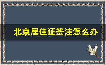 北京居住证签注怎么办理