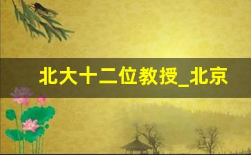 北大十二位教授_北京大学100名人物