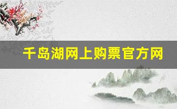 千岛湖网上购票官方网站_千岛湖不买门票能玩吗