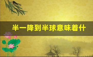 半一降到半球意味着什么_一球球半爆冷的特点