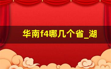 华南f4哪几个省_湖南省属于华东还是华南