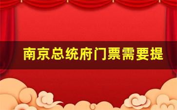 南京总统府门票需要提前买吗_总统府可以当天预约吗