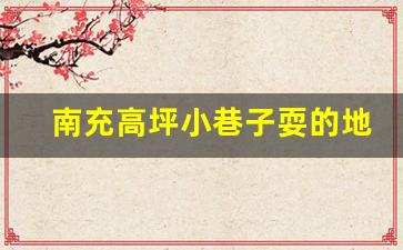 南充高坪小巷子耍的地方_四川南充水井巷2023年还有吗