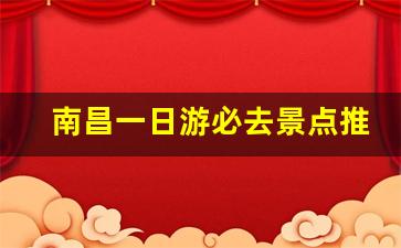 南昌一日游必去景点推荐_江西省内一日游推荐