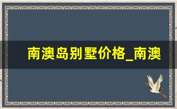 南澳岛别墅价格_南澳岛酒店最新价格