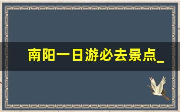 南阳一日游必去景点_南阳周边一日游