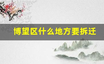 博望区什么地方要拆迁了_博望区新市镇那几个地方会拆迁