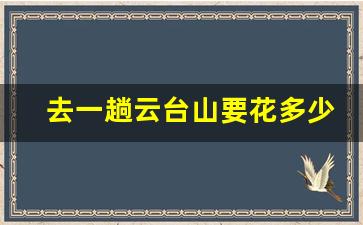 去一趟云台山要花多少钱