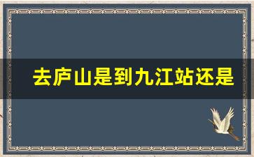 去庐山是到九江站还是庐山站