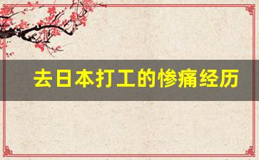 去日本打工的惨痛经历_80年代日本打工收入