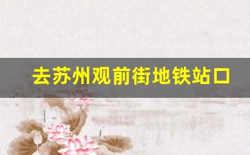 去苏州观前街地铁站口_去苏州观前街坐几号线