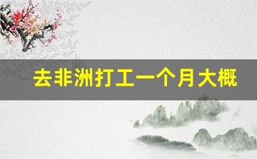 去非洲打工一个月大概多少钱_非洲不热为什么那么黑