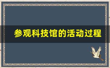 参观科技馆的活动过程及感受_参观成都科技馆的感受