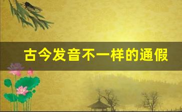 古今发音不一样的通假字_古代同形但不同音