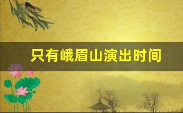 只有峨眉山演出时间