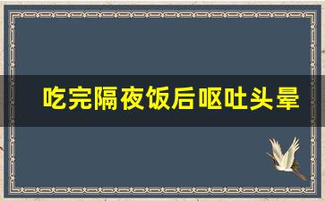 吃完隔夜饭后呕吐头晕