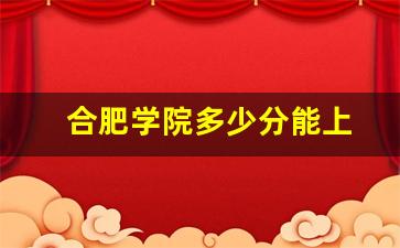 合肥学院多少分能上