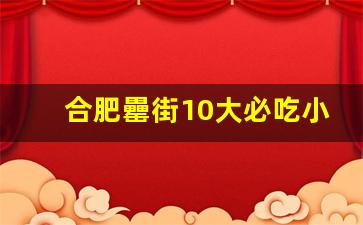 合肥罍街10大必吃小吃_罍街和官亭路哪个好