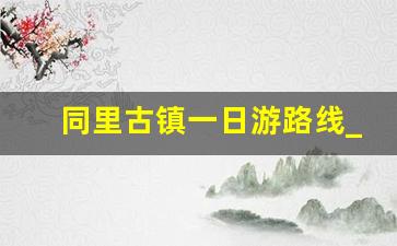 同里古镇一日游路线_同里古镇为什么人气不旺