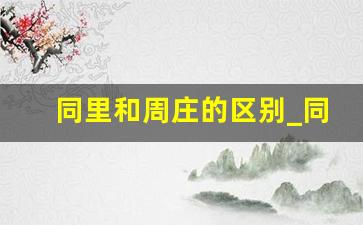 同里和周庄的区别_同里古镇与周庄古镇有什么区别