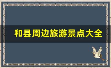 和县周边旅游景点大全_马鞍山市和县十大旅游景点推荐理由