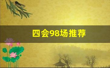 四会98场推荐