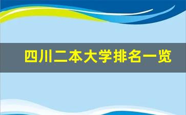 四川二本大学排名一览表_四川本科二批大学排行榜