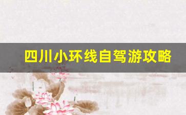 四川小环线自驾游攻略_川西环线自驾怎么走合理