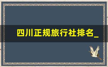 四川正规旅行社排名_网上找的当地导游可靠吗