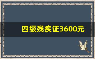 四级残疾证3600元_四级残疾证住院报销多少