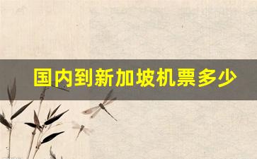 国内到新加坡机票多少钱_从新加坡回国机票价格