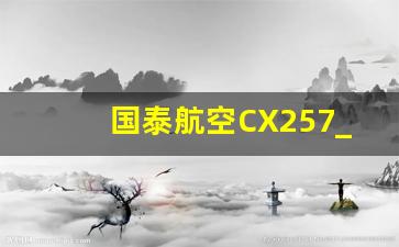 国泰航空CX257_国泰航空cx347