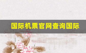 国际机票官网查询国际机票_国际航班时刻查询表