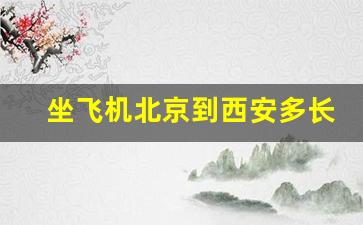 坐飞机北京到西安多长时间_从西安到北京坐飞机需要多长时间