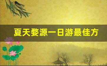 夏天婺源一日游最佳方案