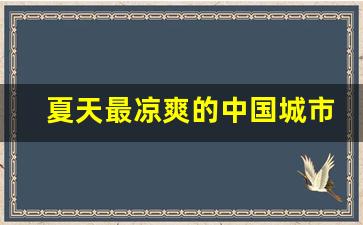 夏天最凉爽的中国城市有哪些_北京是闷热还是干热